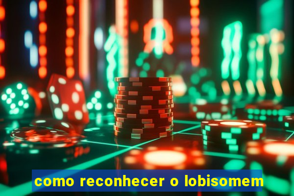 como reconhecer o lobisomem